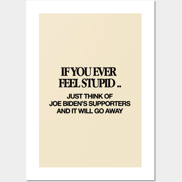 If You Ever Feel Stupid - Anti Biden Wall Art by HamzaNabil